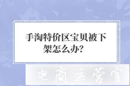 手淘特價(jià)區(qū)便宜好貨寶貝被下架怎么辦?